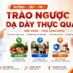 Dưỡng – Tập – Trị: Bệnh Trào ngược Dạ Dày Thực Quản